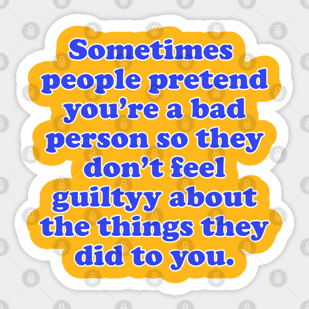 People Pretend You Re A Bad Person Quotes For Life Sticker Teepublic